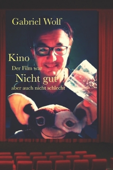Kino - der Film war Nicht gut: aber auch nicht schlecht! (German Edition)