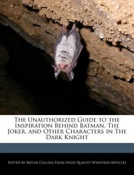 The Unauthorized Guide to the Inspiration Behind Batman, the Joker, and Other Characters in the Dark Knight
