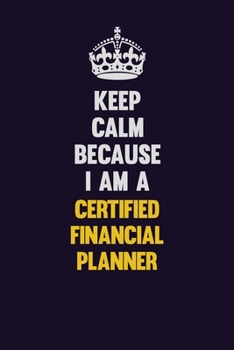 Paperback Keep Calm Because I Am A Certified financial planner: Motivational and inspirational career blank lined gift notebook with matte finish Book