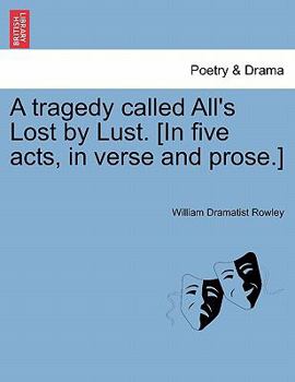 A tragedy called All's Lost by Lust. [In five acts, in verse and prose.]
