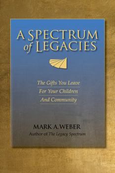 Paperback A Spectrum of Legacies: The Gifts You Leave for Your Children and Community Book