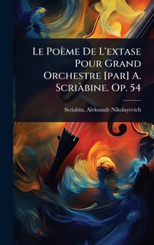 Le Poème De L'extase Pour Grand Orchestre [par] A. ScriÃ bine. Op. 54 (French Edition)