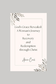 Paperback God's Grace Revealed: A Woman's Journey to Recovery and Redemption through Christ Book