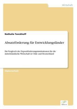 Paperback Absatzförderung für Entwicklungsländer: Ein Vergleich der Exportförderungsinstitutionen für die mittelständische Wirtschaft in Chile und Deutschland [German] Book