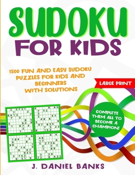 Sudoku for Kids: 1500 Fun and Easy Sudoku Puzzles for Kids and Beginners with Solutions. Complete Them all to Become a Champion! Large Print