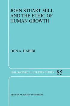 John Stuart Mill and the Ethic of Human Growth (PHILOSOPHICAL STUDIES SERIES Volume 85)