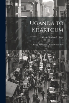 Paperback Uganda to Khartoum: Life and Adventure On the Upper Nile Book