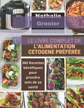 Le Livre Complet de l'Alimentation Cetogene Pr?f?r?e: 360 Recettes b?n?fiques pour prendre soin de sa sant?