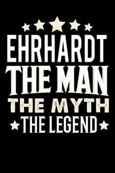 Notizbuch: Ehrhardt The Man The Myth The Legend (120 linierte Seiten als u.a. Tagebuch, Reisetagebuch für Vater, Ehemann, Freund, Kumpe, Bruder, Onkel und mehr) (German Edition)