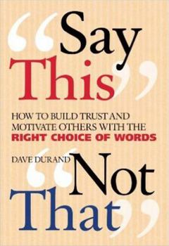 Paperback Say This, Not That: How to Build Trust and Motivate Others with the Right Choice of Words Book