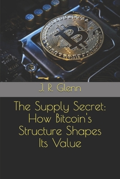 Paperback The Supply Secret: How Bitcoin's Structure Shapes Its Value Book