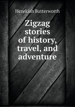ZigZag Stories of History, Travel, and Adventure: Selections of the Best Stories from the ZigZag Series - Book  of the ZigZag Journeys
