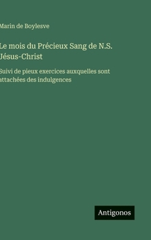 Le mois du Précieux Sang de N.S. Jésus-Christ: Suivi de pieux exercices auxquelles sont attachées des indulgences