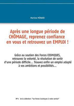 Paperback Apr?s une longue p?riode de ch?mage, reprenez confiance en vous et retrouvez un emploi !: Gr?ce au soutien des Forces cosmiques, retrouvez la volont?, [French] Book