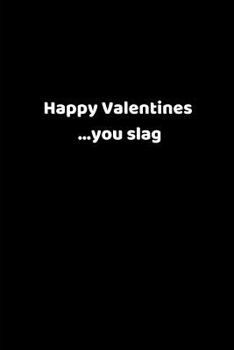 Paperback Happy Valentines ...You Slag: Valentines Notebook, 110 Pages, 6' X 9' Book