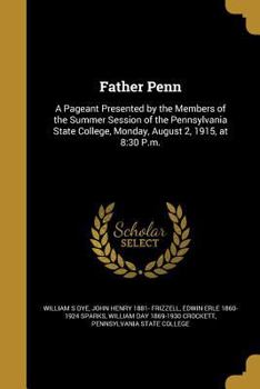 Paperback Father Penn: A Pageant Presented by the Members of the Summer Session of the Pennsylvania State College, Monday, August 2, 1915, at Book