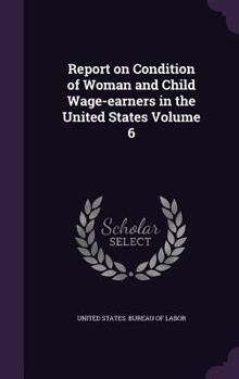 Report on Condition of Woman and Child Wage-Earners in the United States Volume 6