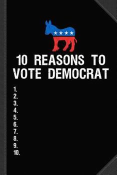 10 Reasons to Vote Democrat Journal Notebook : Blank Lined Ruled for Writing 6x9 120 Pages