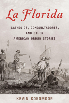 Hardcover La Florida: Catholics, Conquistadores, and Other American Origin Stories Book