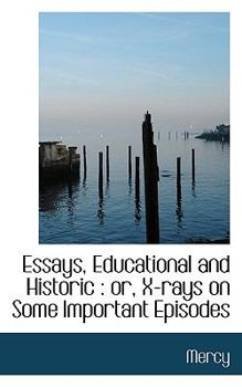 Paperback Essays, Educational and Historic: Or, X-Rays on Some Important Episodes Book