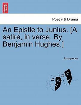 Paperback An Epistle to Junius. [a Satire, in Verse. by Benjamin Hughes.] Book