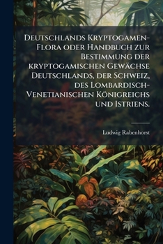 Paperback Deutschlands Kryptogamen-Flora oder Handbuch zur Bestimmung der kryptogamischen Gewächse Deutschlands, der Schweiz, des Lombardisch-Venetianischen Kön [German] Book