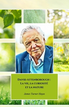 David Attenborough : La vie, la curiosité et la nature: L'hommage officiel au grand conteur du monde naturel (French Edition)