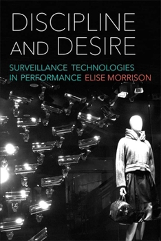 Paperback Discipline and Desire: Surveillance Technologies in Performance Book