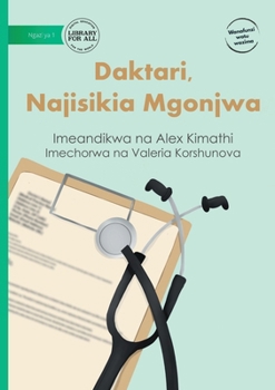 Doctor, I Feel Sick - Daktari, Najisikia Mgonjwa (Swahili Edition)