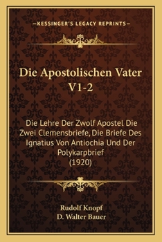 Paperback Die Apostolischen Vater V1-2: Die Lehre Der Zwolf Apostel Die Zwei Clemensbriefe, Die Briefe Des Ignatius Von Antiochia Und Der Polykarpbrief (1920) [German] Book