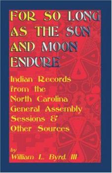 Paperback For So Long as the Sun and Moon Endure: Indian Records from the North Carolina General Assembly Sessions & Other Sources Book