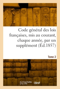 Paperback Code Général Des Lois Françaises, MIS Au Courant, Chaque Année, Par Un Supplément. Tome 2 [French] Book