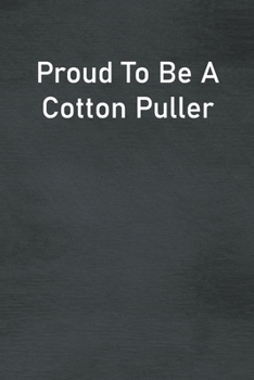 Paperback Proud To Be A Cotton Puller: Lined Notebook For Men, Women And Co Workers Book