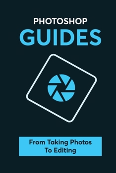 Paperback Photoshop Guides: From Taking Photos To Editing: Learn About Saving And Exporting Your Photos Book