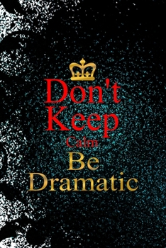 Paperback Don't Keep Calm Be Dramatic: Notebook Journal Composition Blank Lined Diary Notepad 120 Pages Paperback Black Ornamental Actor Book