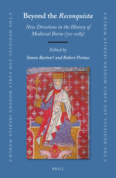 Beyond the <i>Reconquista</i>: New Directions in the History of Medieval Iberia (711-1085) : In Honour of Simon Barton