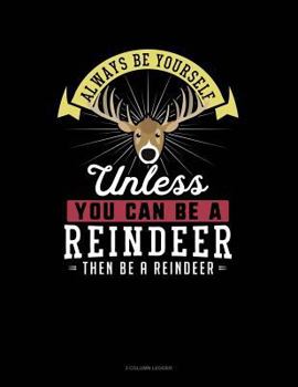Paperback Always Be Yourself Unless You Can Be a Reindeer Then Be a Reindeer: 3 Column Ledger Book