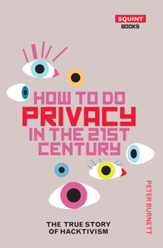 Paperback How to Do Privacy in the 21st Century: The True Story of Hacktivism Book