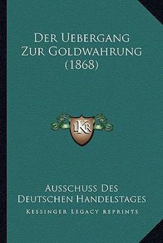 Paperback Der Uebergang Zur Goldwahrung (1868) [German] Book
