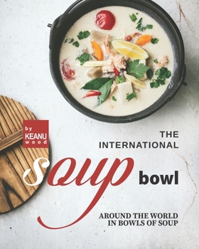 Paperback The International Soup Bowl: Around the World in Bowls of Soup Book