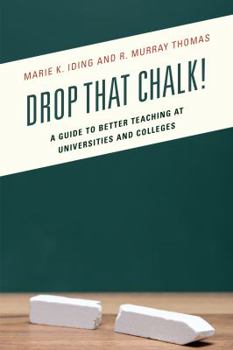 Hardcover Drop That Chalk!: A Guide to Better Teaching at Universities and Colleges Book