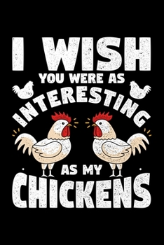 Paperback I Wish You Were As Interesting As My Chickens: Lined A5 Notebook for Chicken Lovers Book
