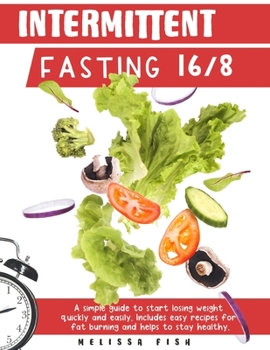 Paperback Intermittent Fasting 16/8: A Simple Guide to Start Losing Weight Quickly and Easily Includes Easy Recipes for Fat Burning and Helps to Stay Healt Book