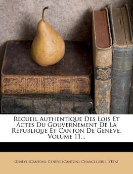 Paperback Recueil Authentique Des Lois Et Actes Du Gouvernement de la R?publique Et Canton de Gen?ve, Volume 11... [French] Book