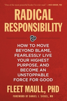 Hardcover Radical Responsibility: How to Move Beyond Blame, Fearlessly Live Your Highest Purpose, and Become an Unstoppable Force for Good Book