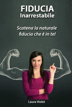 Paperback Fiducia Inarrestabile - Scatena la naturale fiducia che ? in te! [Italian] Book