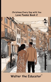 Christmas Every Day with You: Love Poems Book 2 (Love Poems by Walter the Educator)