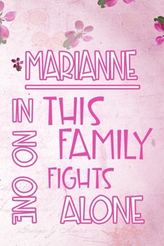 MARIANNE In This Family No One Fights Alone: Personalized Name Notebook/Journal Gift For Women Fighting Health Issues. Illness Survivor / Fighter Gift for the Warrior in your life Writing Poetry, Diar