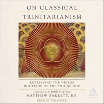 On Classical Trinitarianism: Retrieving the Nicene Doctrine of the Triune God, Library Edition