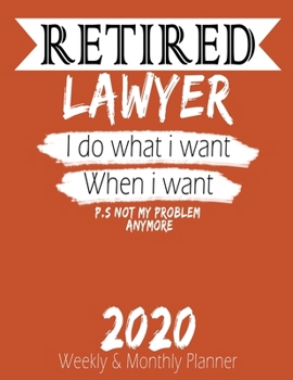 Paperback Retired Lawyer - I do What i Want When I Want 2020 Planner: High Performance Weekly Monthly Planner To Track Your Hourly Daily Weekly Monthly Progress Book